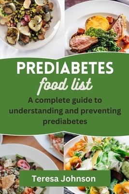 Prediabetes Food List: A complete guide to understanding and preventing prediabetes by Johnson, Teresa