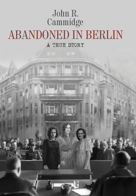 Abandoned in Berlin: A True Story by Cammidge, John R.
