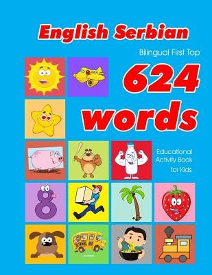English - Serbian Bilingual First Top 624 Words Educational Activity Book for Kids: Easy vocabulary learning flashcards best for infants babies toddle by Owens, Penny
