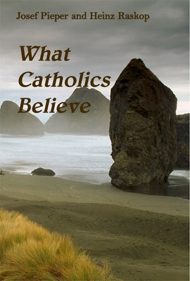 What Catholics Believe by Pieper, Josef