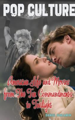 American Life and Movies from the Ten Commandments to Twilight by Benjamin, Daniel