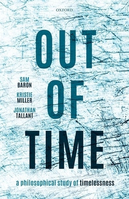 Out of Time: A Philosophical Study of Timelessness by Baron, Samuel