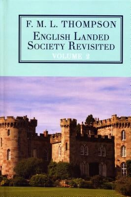 English Landed Society Revisited: The Collected Papers of F.M.L. Thompson: Vol. 2 by Thompson, F. M. L.