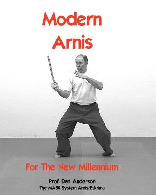 Modern Arnis For The New Millennium: The MA80 System Arnis/Eskrima by Anderson, Dan