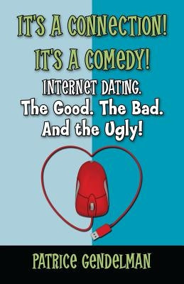 It's a Connection! It's a Comedy! Internet Dating The Good. The Bad. And the Ugly!: Book One: Initial Contact by Gendelman, Patrice