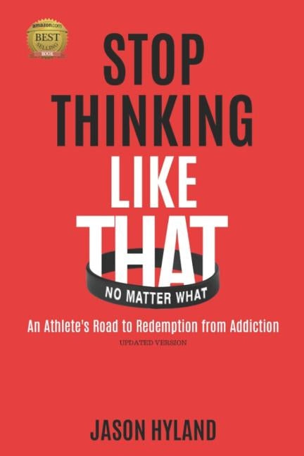 Stop Thinking Like That: No Matter What: An Athlete's Road to Redemption from Addiction by Hyland, Jason
