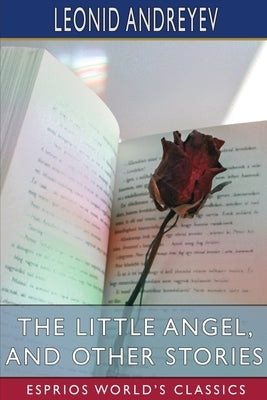 The Little Angel, and Other Stories (Esprios Classics): Translated by By W. H. Lowe by Andreyev, Leonid