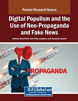 Digital Populism and the Use of Neo-Propaganda and Fake News by Vieira, Andreia Teles