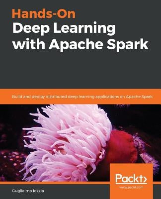 Hands-On Deep Learning with Apache Spark by Iozzia, Guglielmo