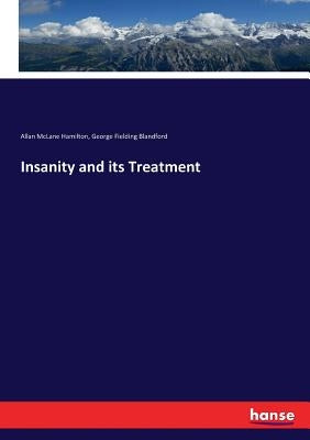 Insanity and its Treatment by Hamilton, Allan McLane