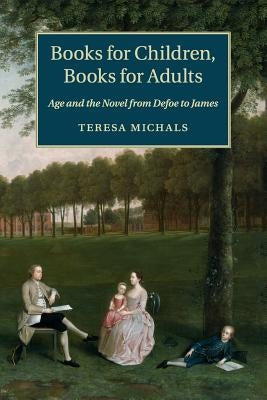 Books for Children, Books for Adults: Age and the Novel from Defoe to James by Michals, Teresa