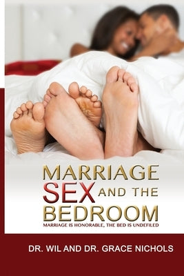 Marriage, Sex, and the Bedroom: Marriage is Honorable, The Bed is Undefiled by Nichols, Grace