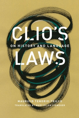 Clio's Laws: On History and Language by Tenorio-Trillo, Mauricio
