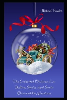 The Enchanted Christmas Eve: Bedtime Stories about Santa Claus and his Adventures by Pässler, Michael