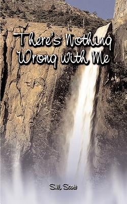 There's Nothing Wrong with Me by Scott, S. M.