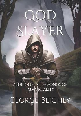 God Slayer: Book One in the Songs of Immortality by Beighey, George