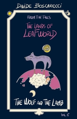 The Wolf And The Lamb: From the Tales The Lands of Leafworld by Boscarecci, Davide