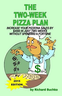 The Two-Week Pizza Plan: Increase Your Pizzeria Sales By $2000 In Two Weeks Without Spending A Fortune by Buchko, Richard