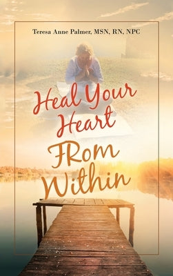 Heal Your Heart from Within by Palmer Npc, Teresa Anne