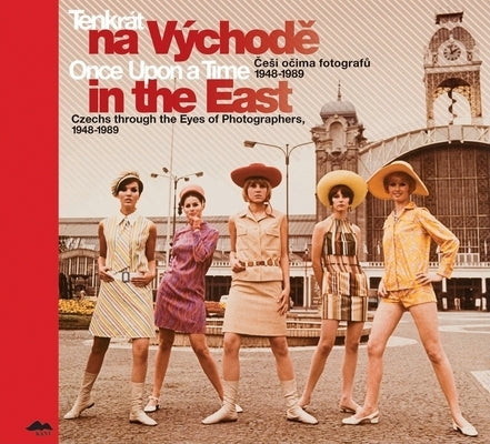 Once Upon a Time in the East: Czechs Through the Eyes of Photographers, 1948-1989 by Birgus, Vladimir