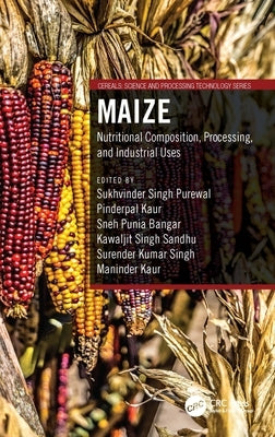 Maize: Nutritional Composition, Processing, and Industrial Uses by Singh Purewal, Sukhvinder