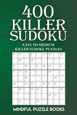 400 Killer Sudoku: Easy to Medium Killer Sudoku Puzzles by Mindful Puzzle Books