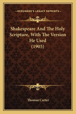Shakespeare And The Holy Scripture, With The Version He Used (1905) by Carter, Thomas