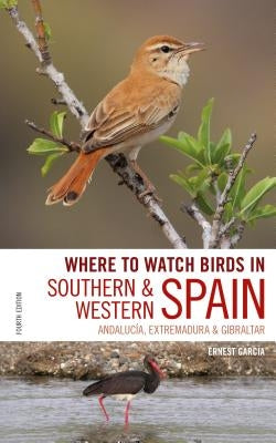 Where to Watch Birds in Southern and Western Spain: Andalucia, Extremadura and Gibraltar by Garcia, Ernest