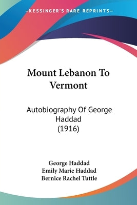 Mount Lebanon To Vermont: Autobiography Of George Haddad (1916) by Haddad, George