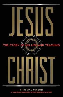 Jesus Christ: The Story of His Life and Teaching by Jackson, Andrew