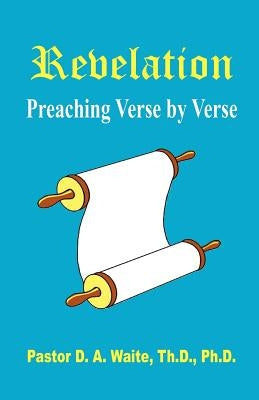 Revelation, Preaching Verse by Verse by Waite, Pastor D. a.