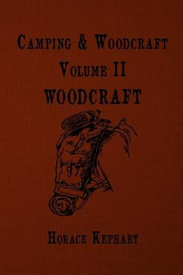 Camping and Woodcraft: For vacation campers and for travelers in the Wilderness by Kephart, Horace