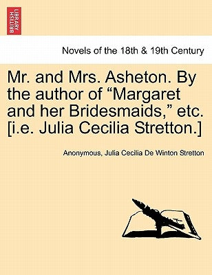 Mr. and Mrs. Asheton. by the Author of Margaret and Her Bridesmaids, Etc. [I.E. Julia Cecilia Stretton.] by Anonymous
