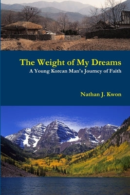 The Weight of My Dreams: A Young Korean Man's Journey of Faith by Kwon, Nathan