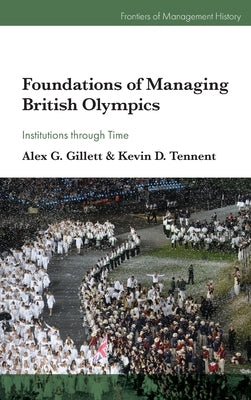 Foundations of Managing British Olympics: Institutions Through Time by Gillett, Alex G.