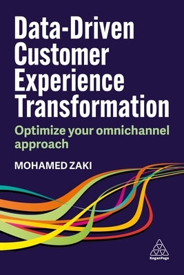 Data-Driven Customer Experience Transformation: Optimize Your Omnichannel Approach by Zaki, Mohamed
