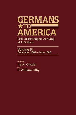 Germans to America, Dec. 1884-June 1885: Lists of Passengers Arriving at U.S. Ports by Glazier, Ira A.