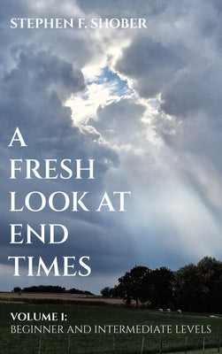 A Fresh Look at End Times: Volume 1: Beginner and Intermediate Levels by Shober, Stephen F.