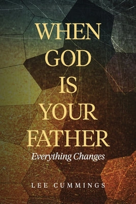 When God Is Your Father Everything Changes by Cummings, Lee M.