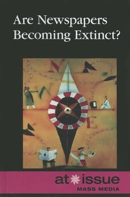 Are Newspapers Becoming Extinct? by Dorman, Jennifer