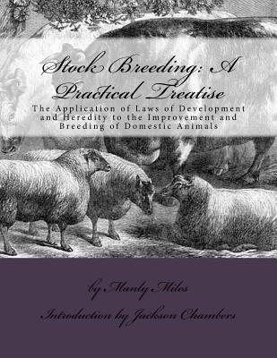 Stock Breeding: A Practical Treatise: The Application of Laws of Development and Heredity to the Improvement and Breeding of Domestic Animals by Chambers, Jackson