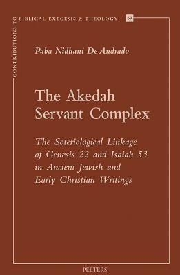 The Akedah Servant Complex: The Soteriological Linkage of Genesis 22 and Isaiah 53 in Ancient Jewish and Early Christian Writings by De Andrado, Pn