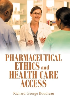 Pharmaceutical Ethics and Health Care Access by Boudreau, Richard George