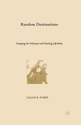 Random Destinations: Escaping the Holocaust and Starting Life Anew by Furst, L.