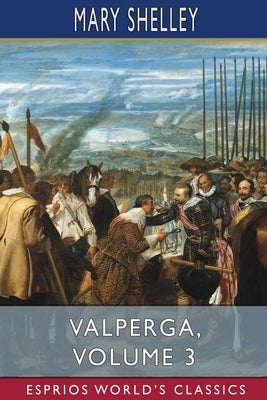 Valperga, Volume 3 (Esprios Classics): or, The Life and Adventures of Castruccio, Prince of Lucca by Shelley, Mary