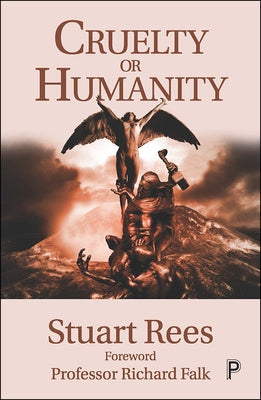 Cruelty or Humanity: Challenges, Opportunities and Responsibilities by Rees, Stuart