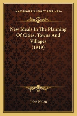 New Ideals In The Planning Of Cities, Towns And Villages (1919) by Nolen, John