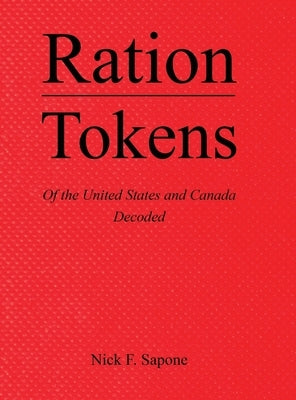 Ration Tokens of the United States and Canada: Decoded by Sapone, Nick F.