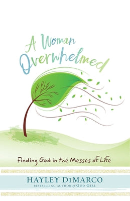 A Woman Overwhelmed: Finding God in the Messes of Life by DiMarco, Hayley
