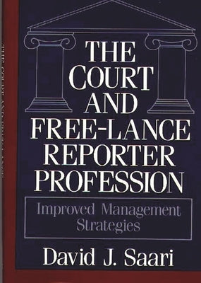 The Court and Free-Lance Reporter Profession: Improved Management Strategies by Saari, David J.